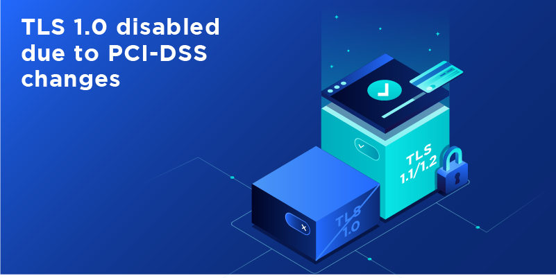 TLS 1.0 disabled due to PCI-DSS changes